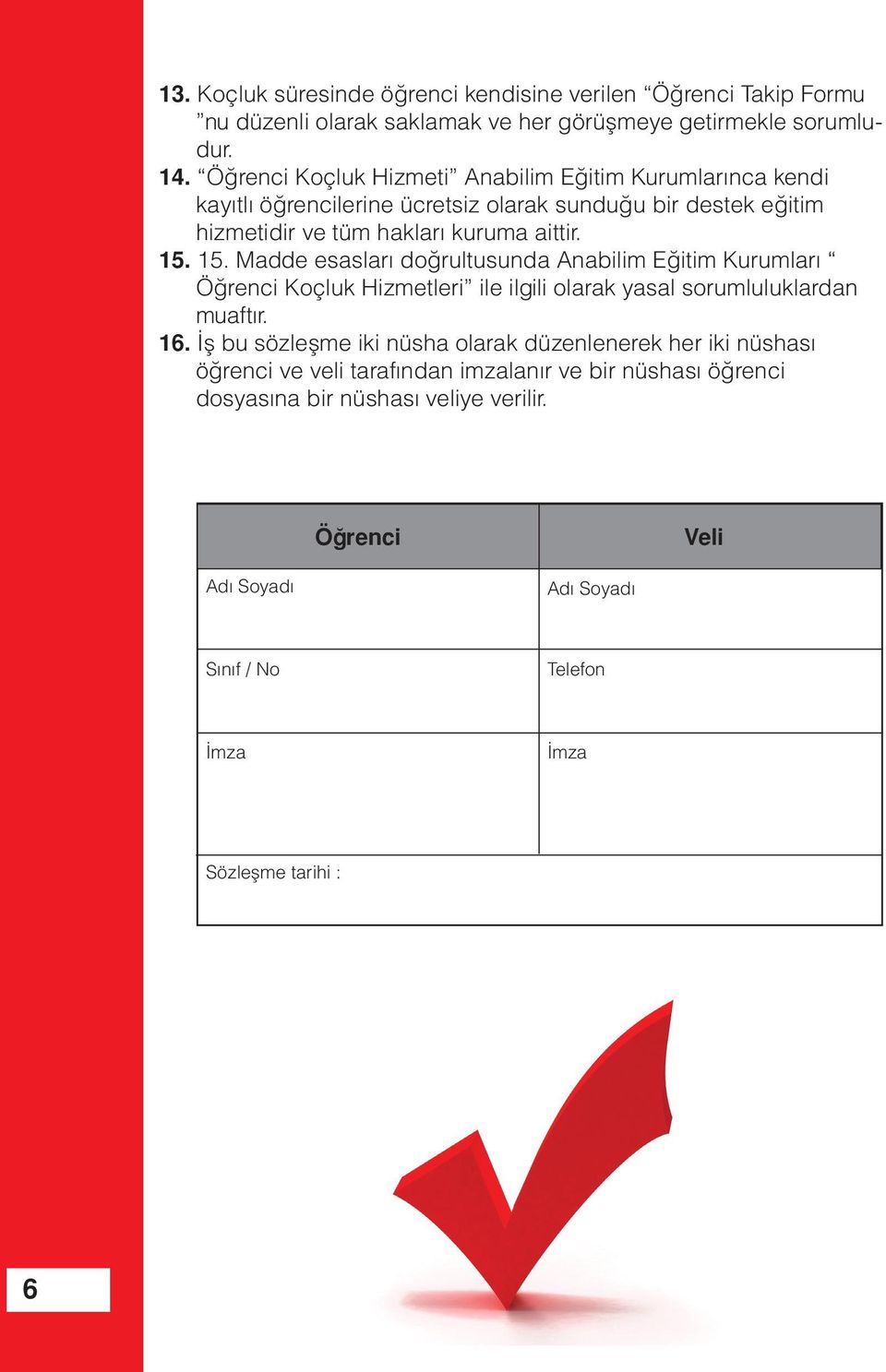 15. Madde esasları doğrultusunda Anabilim Eğitim Kurumları Öğrenci Koçluk Hizmetleri ile ilgili olarak yasal sorumluluklardan muaftır. 16.