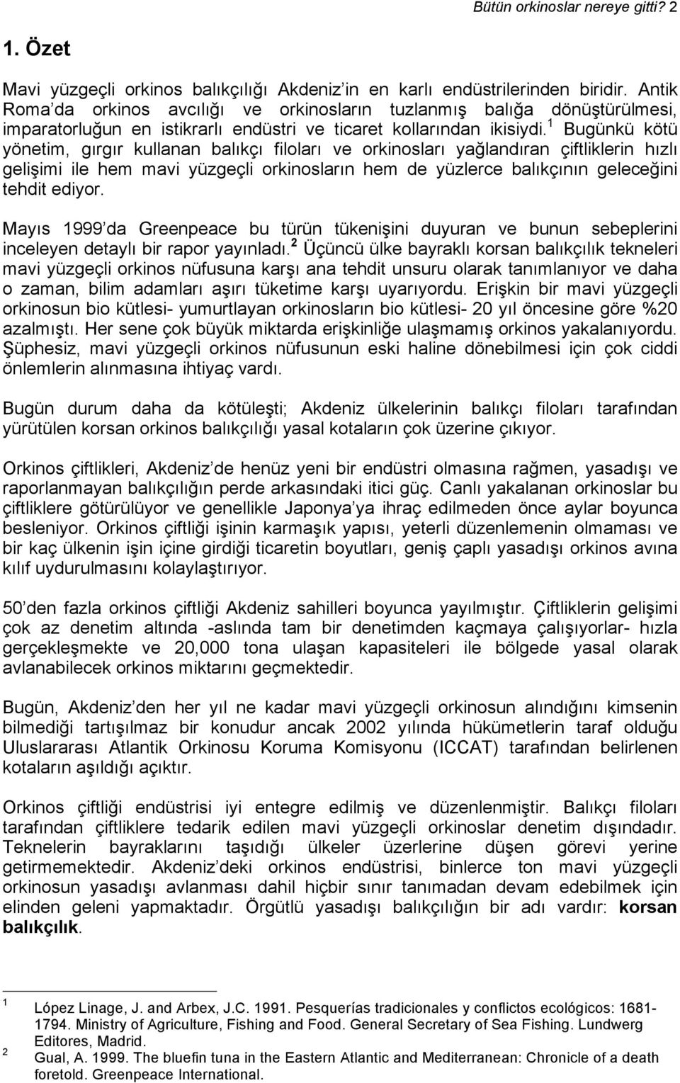 1 Bugünkü kötü yönetim, gırgır kullanan balıkçı filoları ve orkinosları yağlandıran çiftliklerin hızlı gelişimi ile hem mavi yüzgeçli orkinosların hem de yüzlerce balıkçının geleceğini tehdit ediyor.