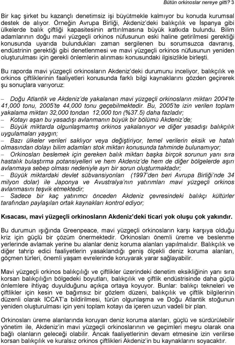 Bilim adamlarının doğu mavi yüzgeçli orkinos nüfusunun eski haline getirilmesi gerektiği konusunda uyarıda bulundukları zaman sergilenen bu sorumsuzca davranış, endüstrinin gerektiği gibi