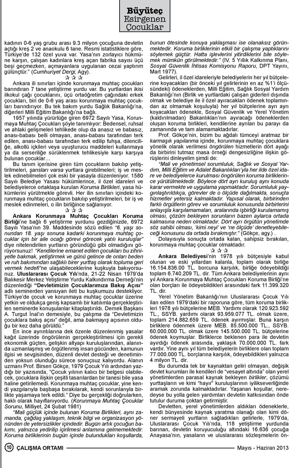 Ankara ili sınırları içinde korunmaya muhtaç çocukları barındıran 7 tane yetiştirme yurdu var.