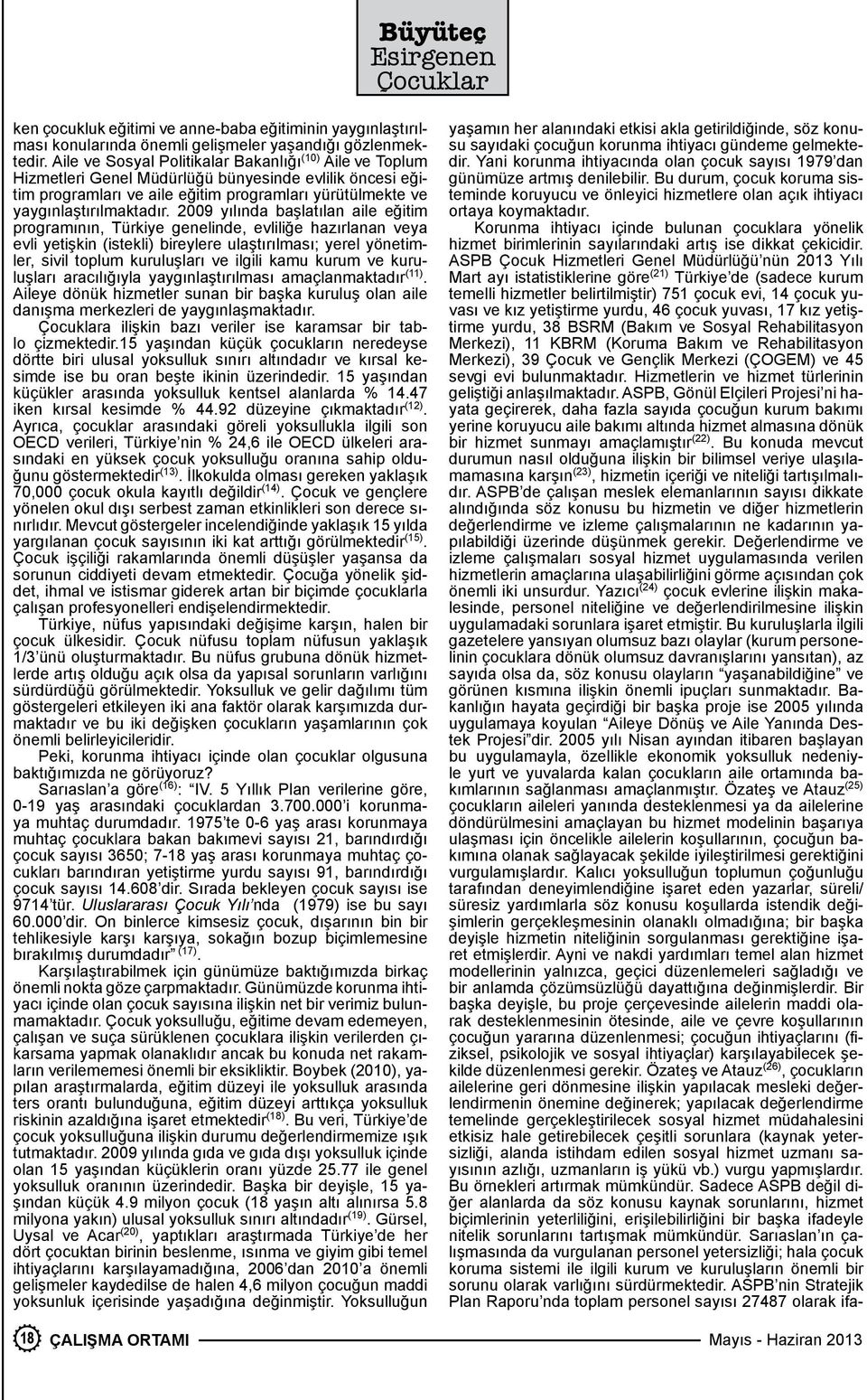 2009 yılında başlatılan aile eğitim programının, Türkiye genelinde, evliliğe hazırlanan veya evli yetişkin (istekli) bireylere ulaştırılması; yerel yönetimler, sivil toplum kuruluşları ve ilgili kamu