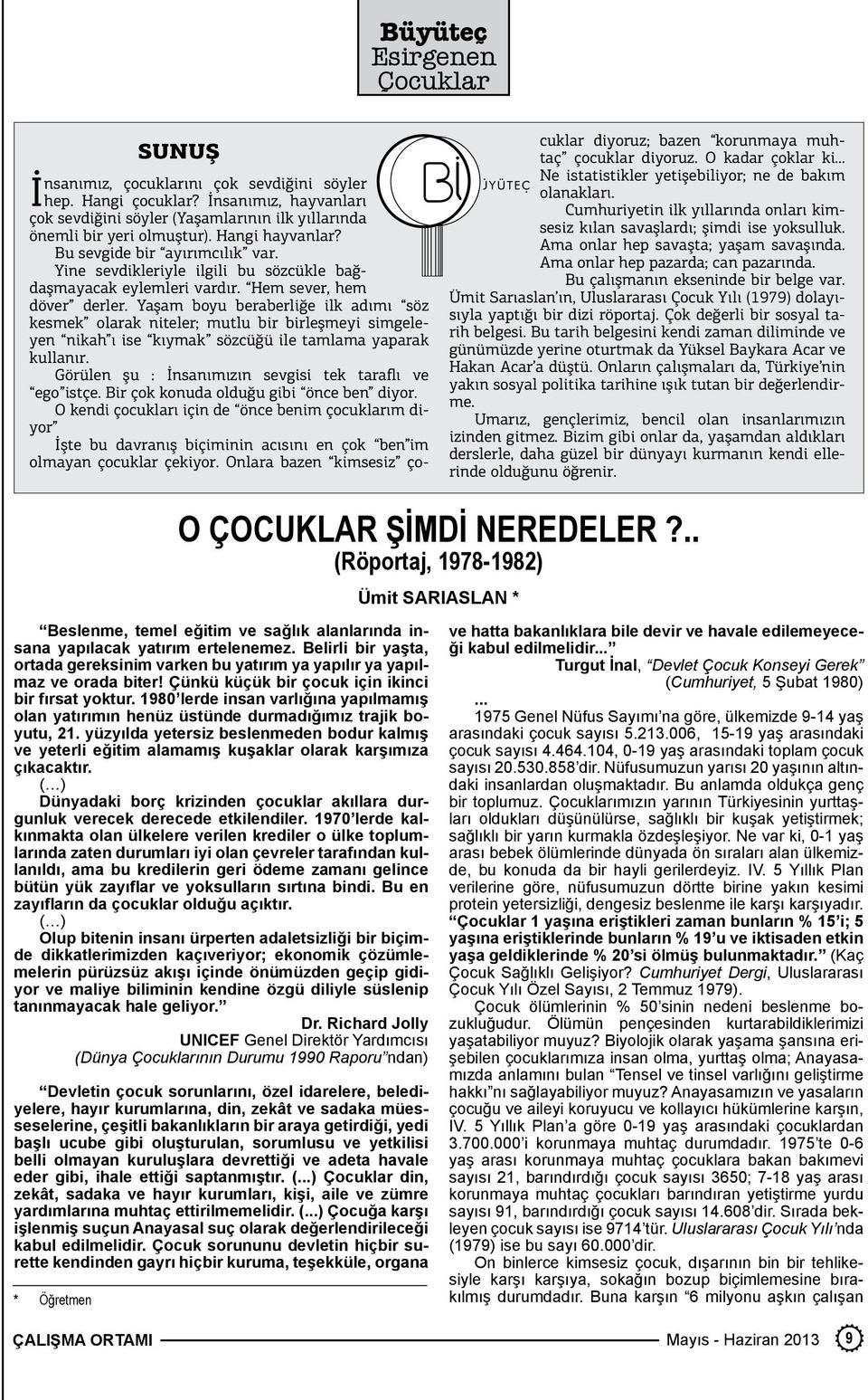 Yaşam boyu beraberliğe ilk adımı söz kesmek olarak niteler; mutlu bir birleşmeyi simgeleyen nikah ı ise kıymak sözcüğü ile tamlama yaparak kullanır.