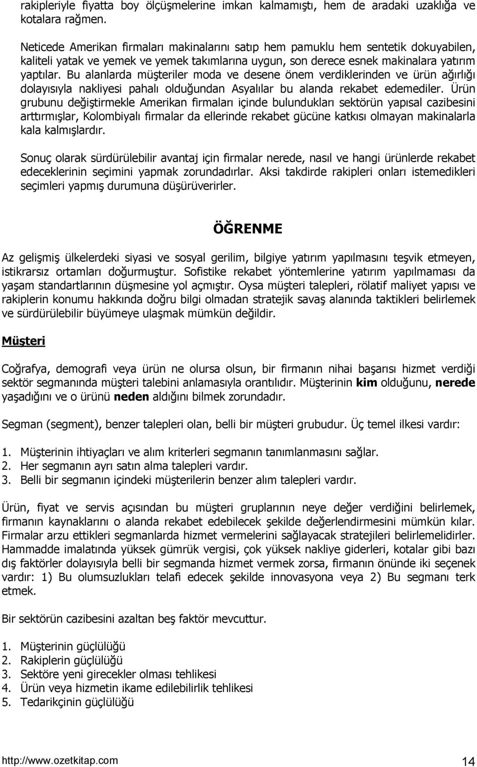 Bu alanlarda müşteriler moda ve desene önem verdiklerinden ve ürün ağõrlõğõ dolayõsõyla nakliyesi pahalõ olduğundan Asyalõlar bu alanda rekabet edemediler.