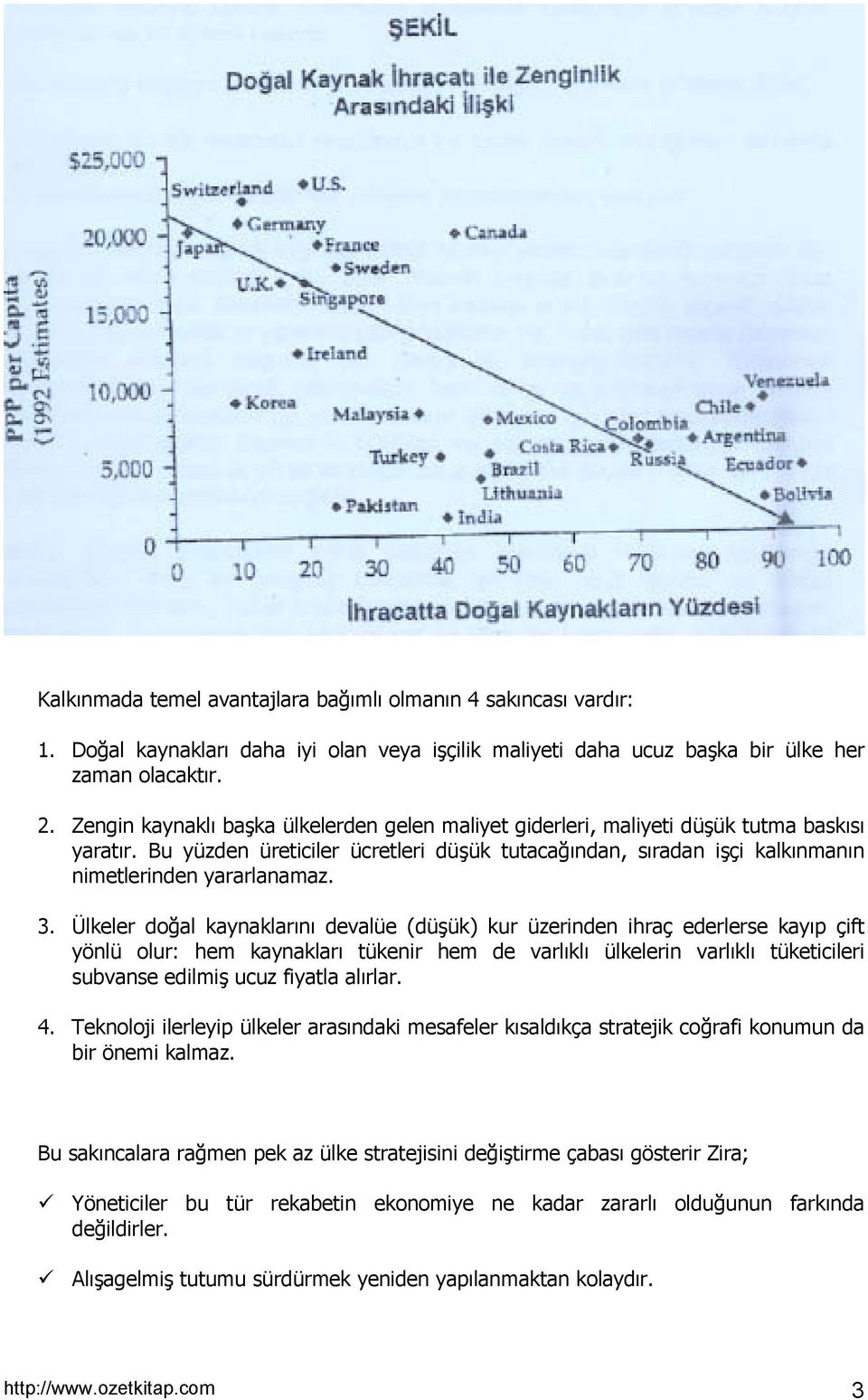 3. Ülkeler doğal kaynaklarõnõ devalüe (düşük) kur üzerinden ihraç ederlerse kayõp çift yönlü olur: hem kaynaklarõ tükenir hem de varlõklõ ülkelerin varlõklõ tüketicileri subvanse edilmiş ucuz fiyatla