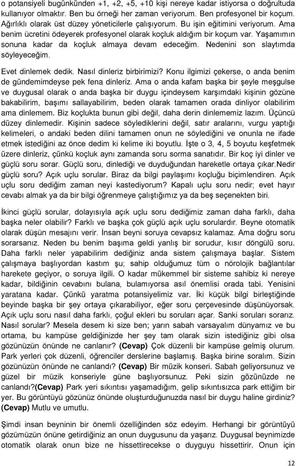 Yaşamımın sonuna kadar da koçluk almaya devam edeceğim. Nedenini son slaytımda söyleyeceğim. Evet dinlemek dedik. Nasıl dinleriz birbirimizi?