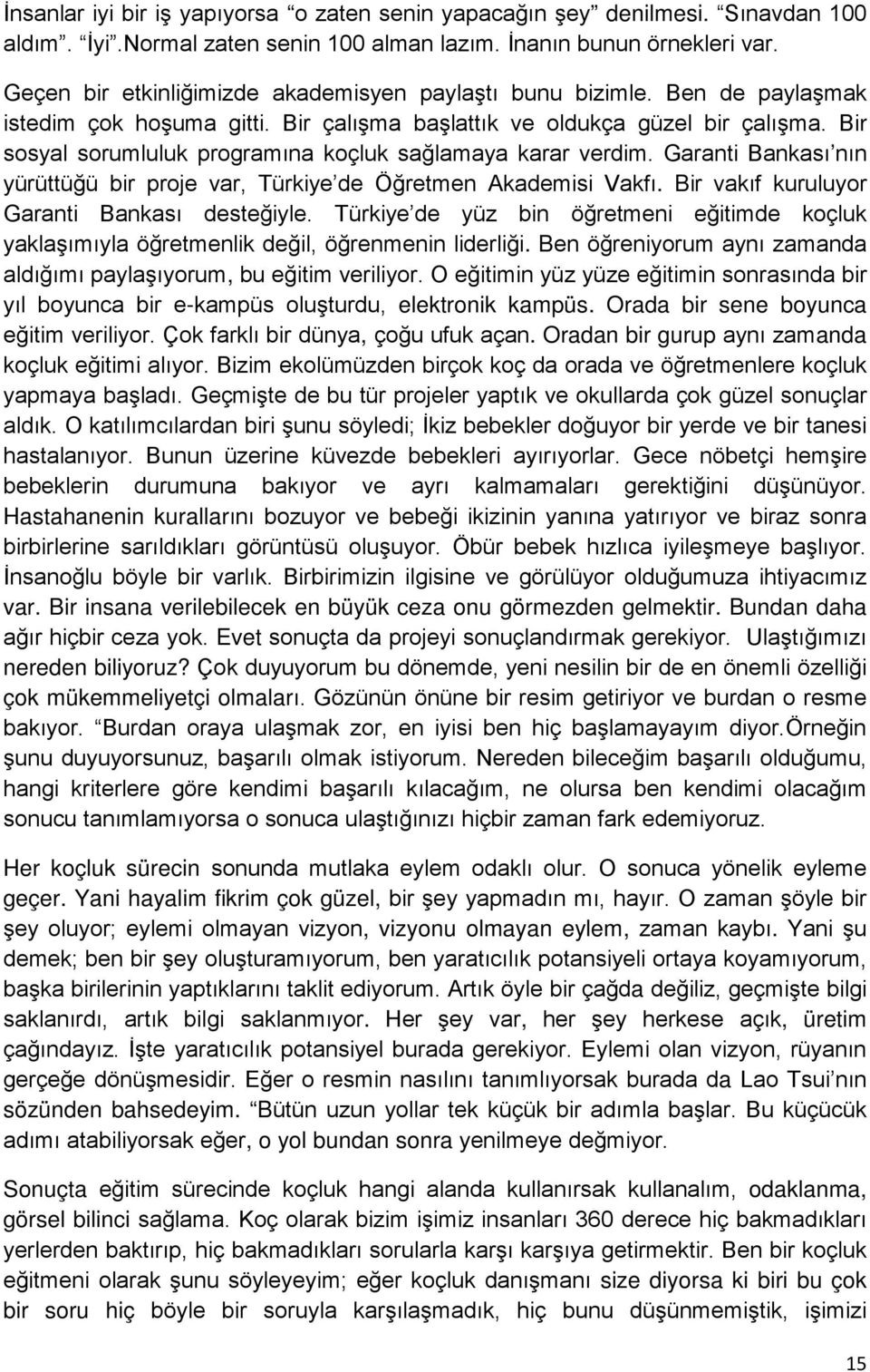 Bir sosyal sorumluluk programına koçluk sağlamaya karar verdim. Garanti Bankası nın yürüttüğü bir proje var, Türkiye de Öğretmen Akademisi Vakfı. Bir vakıf kuruluyor Garanti Bankası desteğiyle.