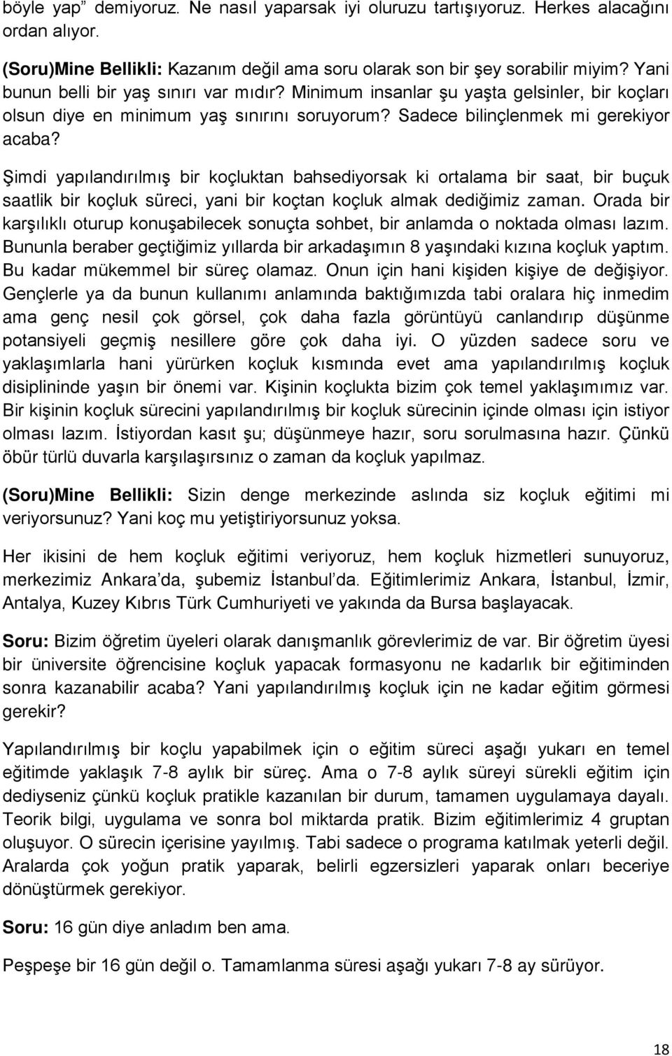 Şimdi yapılandırılmış bir koçluktan bahsediyorsak ki ortalama bir saat, bir buçuk saatlik bir koçluk süreci, yani bir koçtan koçluk almak dediğimiz zaman.