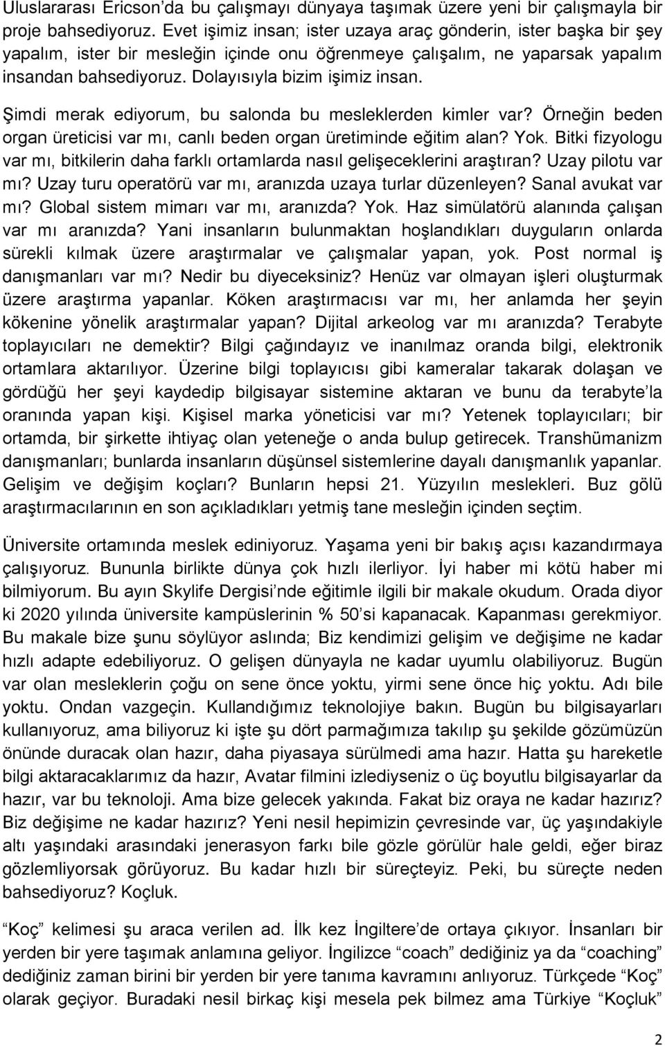 Şimdi merak ediyorum, bu salonda bu mesleklerden kimler var? Örneğin beden organ üreticisi var mı, canlı beden organ üretiminde eğitim alan? Yok.