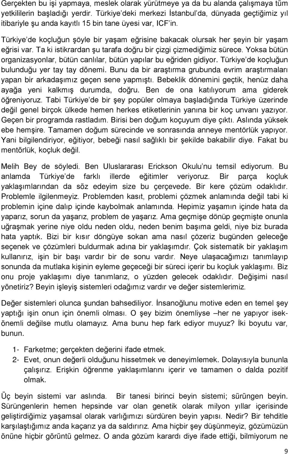 Türkiye de koçluğun şöyle bir yaşam eğrisine bakacak olursak her şeyin bir yaşam eğrisi var. Ta ki istikrardan şu tarafa doğru bir çizgi çizmediğimiz sürece.