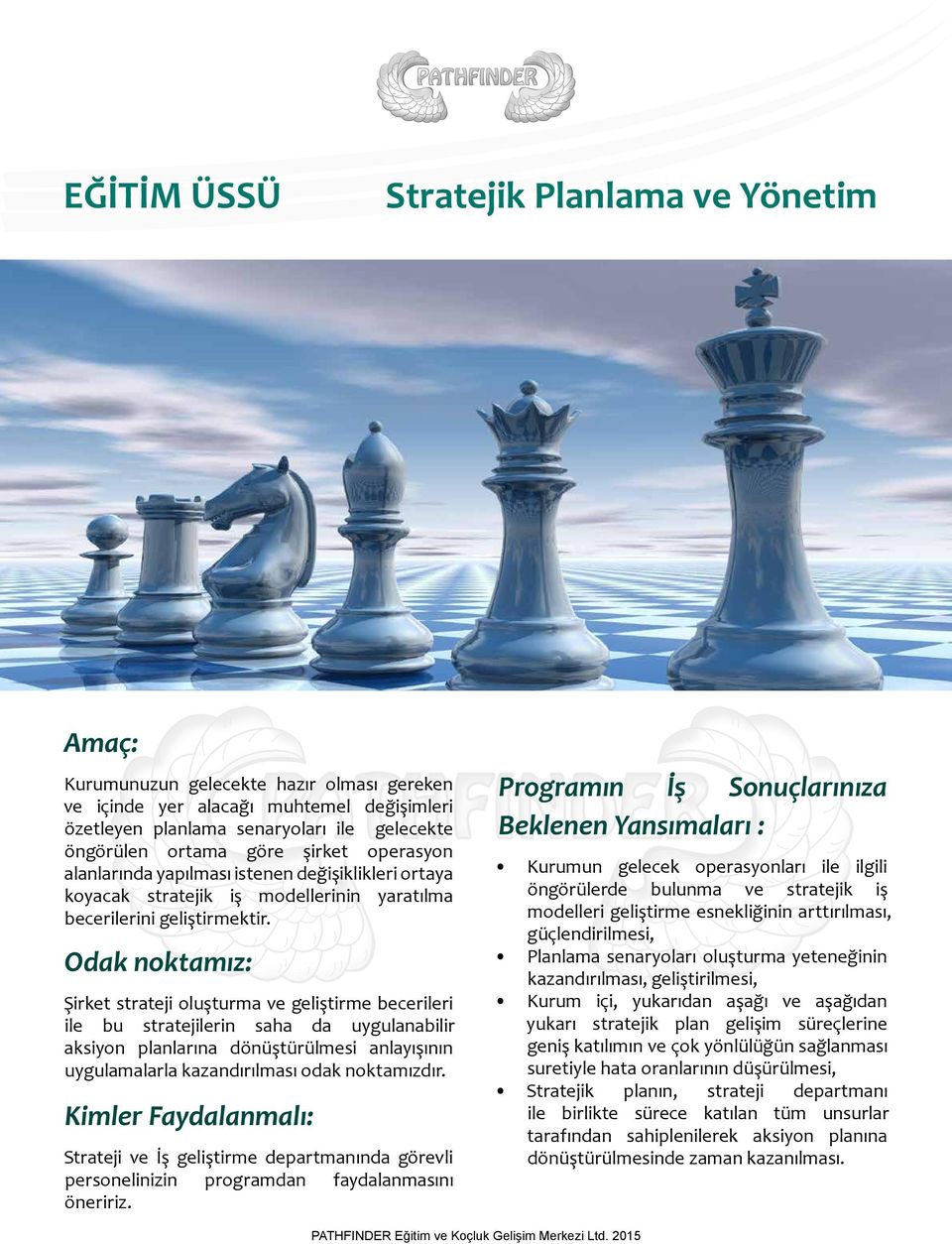 Odak noktamız: Şirket strateji oluşturma ve geliştirme becerileri ile bu stratejilerin saha da uygulanabilir aksiyon planlarına dönüştürülmesi anlayışının uygulamalarla kazandırılması odak