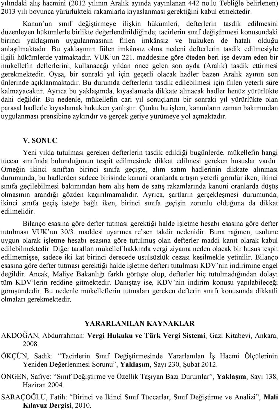 uygulanmasının fiilen imkânsız ve hukuken de hatalı olduğu anlaşılmaktadır. Bu yaklaşımın fiilen imkânsız olma nedeni defterlerin tasdik edilmesiyle ilgili hükümlerde yatmaktadır. VUK un 221.