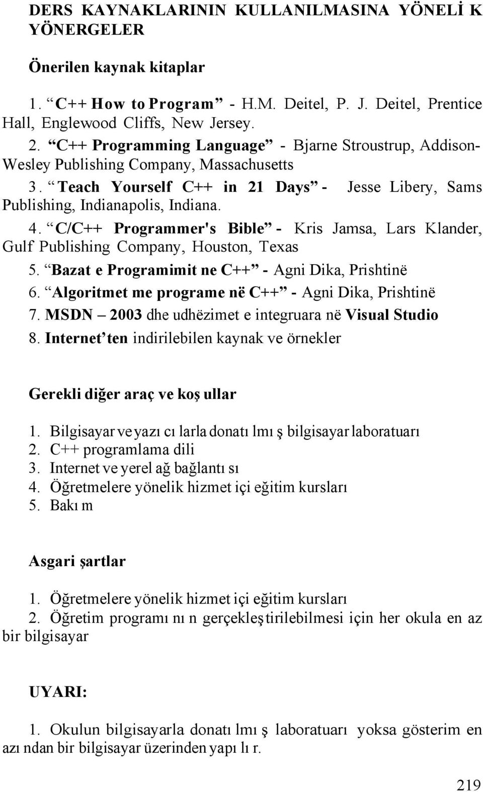 C/C++ Programmer's Bible - Kris Jamsa, Lars Klander, Gulf Publishing Company, Houston, Texas 5. Bazat e Programimit ne C++ - Agni Dika, Prishtinë 6.