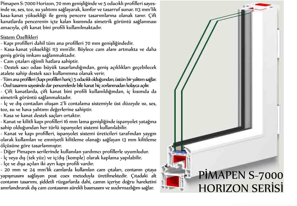 Çift kanatlarda pencerenin içte kalan kısmında simetrik görüntü sağlanması amacıyla, çift kanat bini profili kullanılmaktadır.