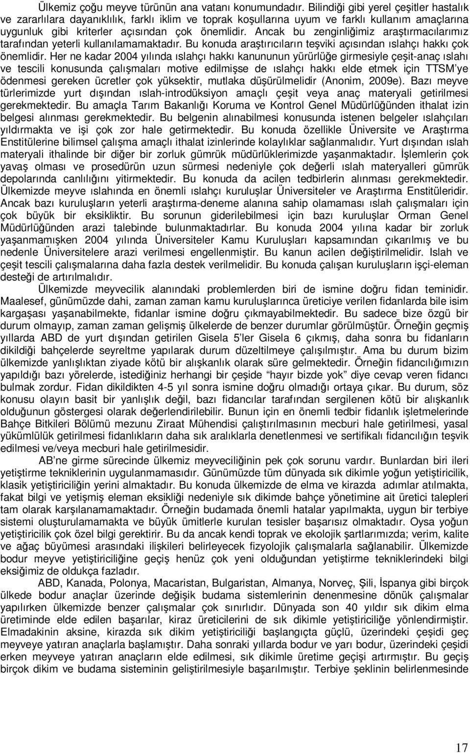 Ancak bu zenginliğimiz araştırmacılarımız tarafından yeterli kullanılamamaktadır. Bu konuda araştırıcıların teşviki açısından ıslahçı hakkı çok önemlidir.