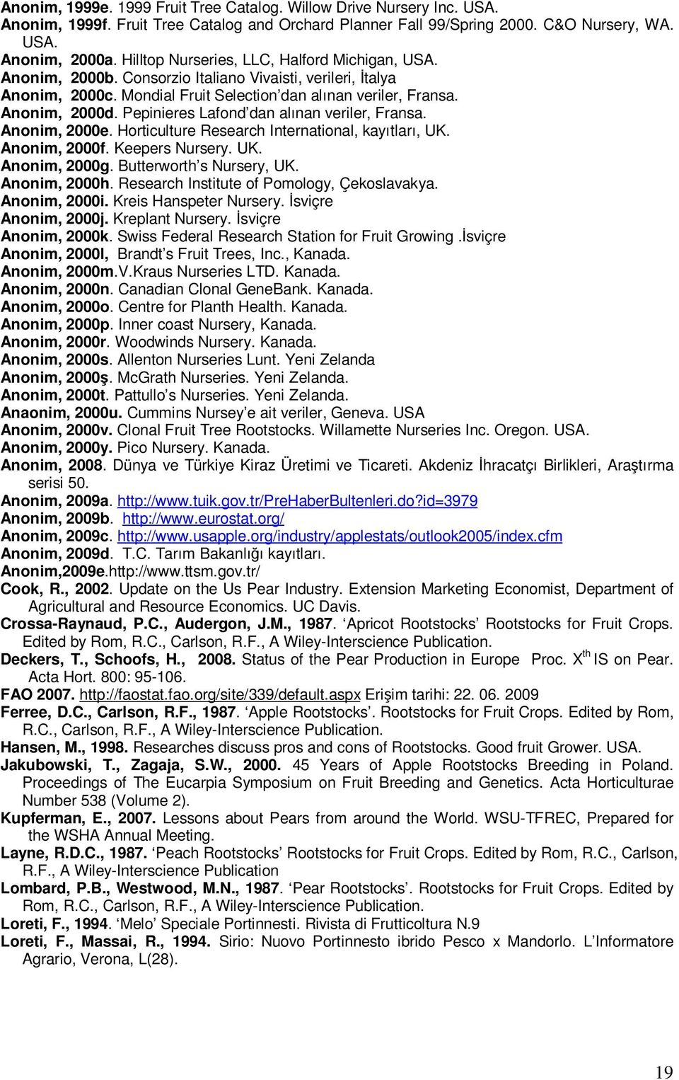 Pepinieres Lafond dan alınan veriler, Fransa. Anonim, 2000e. Horticulture Research International, kayıtları, UK. Anonim, 2000f. Keepers Nursery. UK. Anonim, 2000g. Butterworth s Nursery, UK.