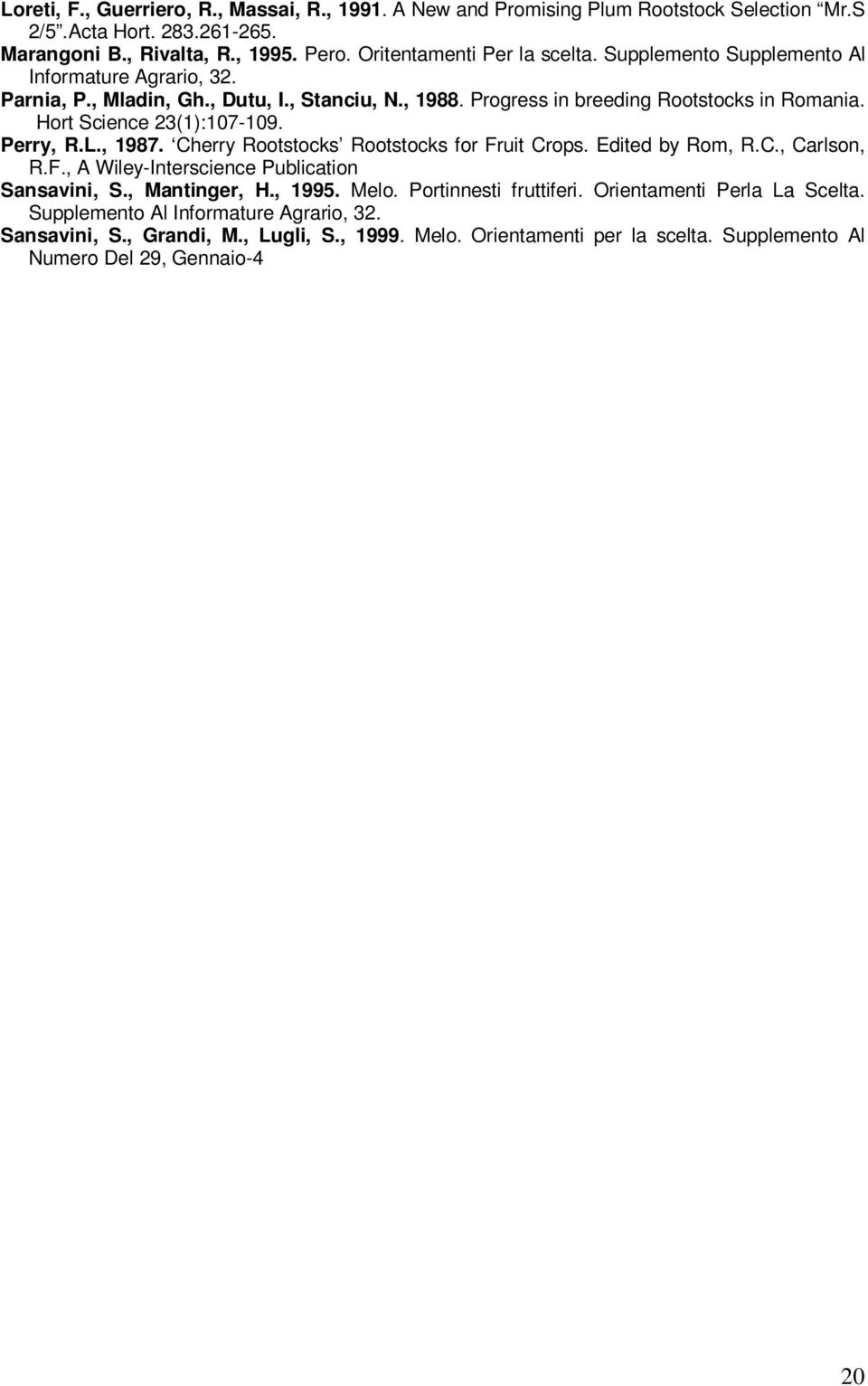 , 1987. Cherry Rootstocks Rootstocks for Fruit Crops. Edited by Rom, R.C., Carlson, R.F., A Wiley-Interscience Publication Sansavini, S., Mantinger, H., 1995. Melo. Portinnesti fruttiferi.