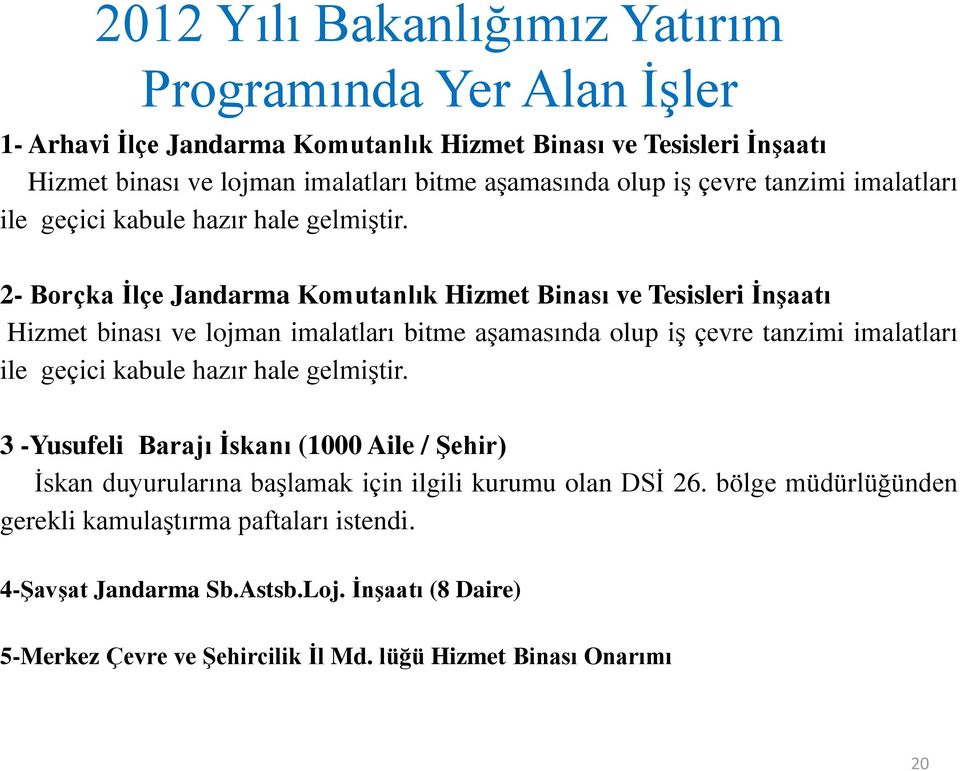 2- Borçka İlçe Jandarma Komutanlık Hizmet Binası ve Tesisleri İnşaatı Hizmet binası ve lojman imalatları bitme aşamasında  3 -Yusufeli Barajı İskanı (1000 Aile / Şehir) İskan