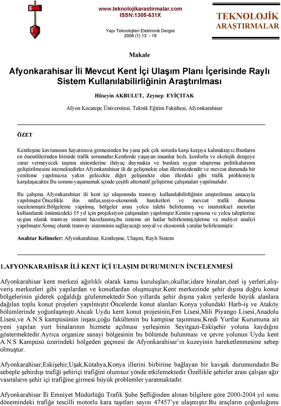 Araştırılması Hüseyin AKBULUT, Zeynep EYİÇITAK Afyon Kocatepe Üniversitesi, Teknik Eğitim Fakültesi, Afyonkarahisar ÖZET Kentleşme kavramının hayatımıza girmesinden bu yana pek çok sorunla karşı