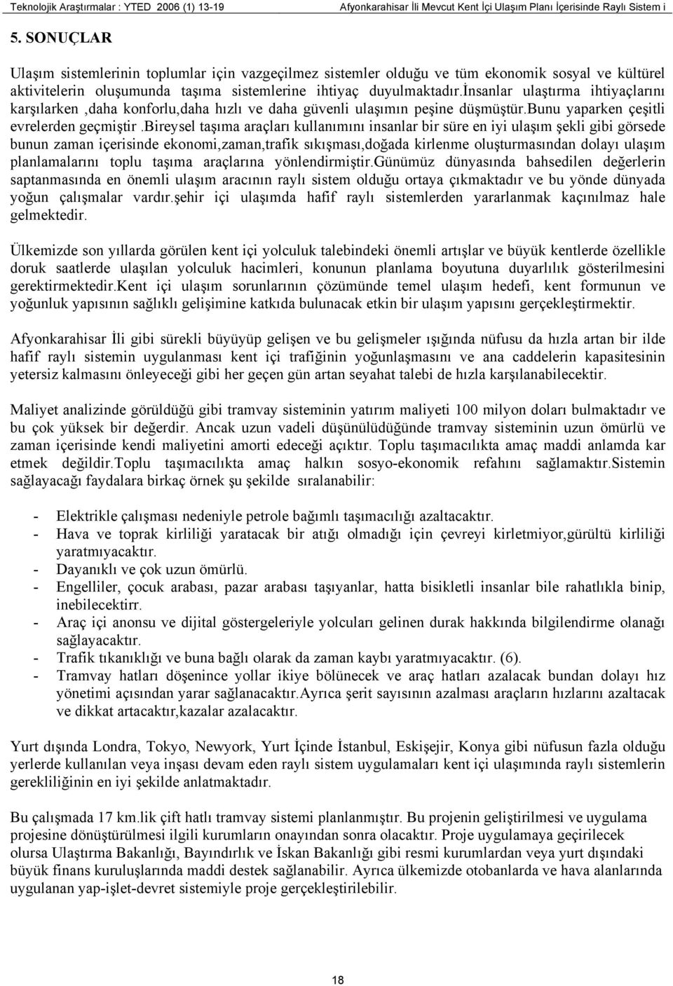 insanlar ulaştırma ihtiyaçlarını karşılarken,daha konforlu,daha hızlı ve daha güvenli ulaşımın peşine düşmüştür.bunu yaparken çeşitli evrelerden geçmiştir.