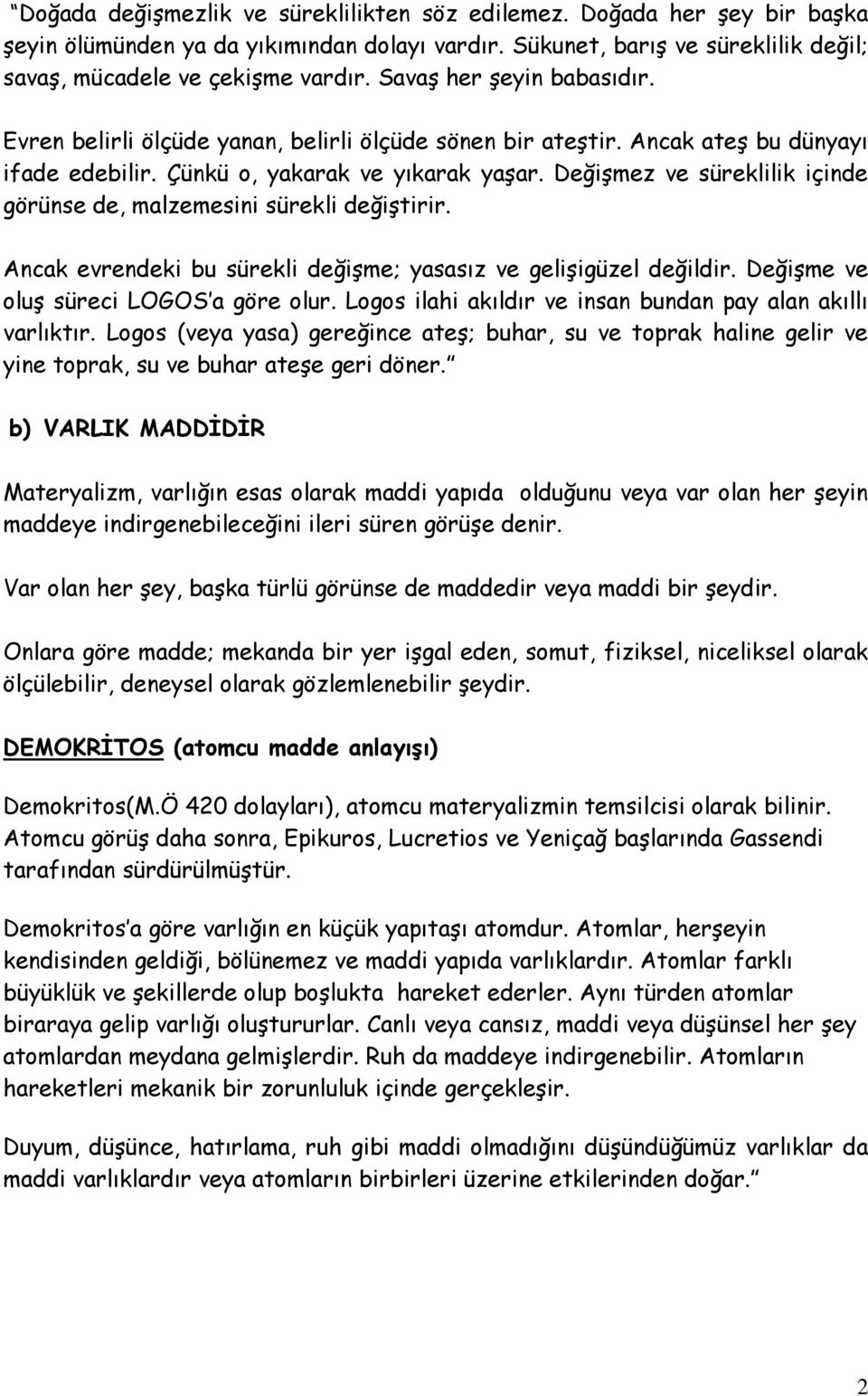 Değişmez ve süreklilik içinde görünse de, malzemesini sürekli değiştirir. Ancak evrendeki bu sürekli değişme; yasasız ve gelişigüzel değildir. Değişme ve oluş süreci LOGOS a göre olur.