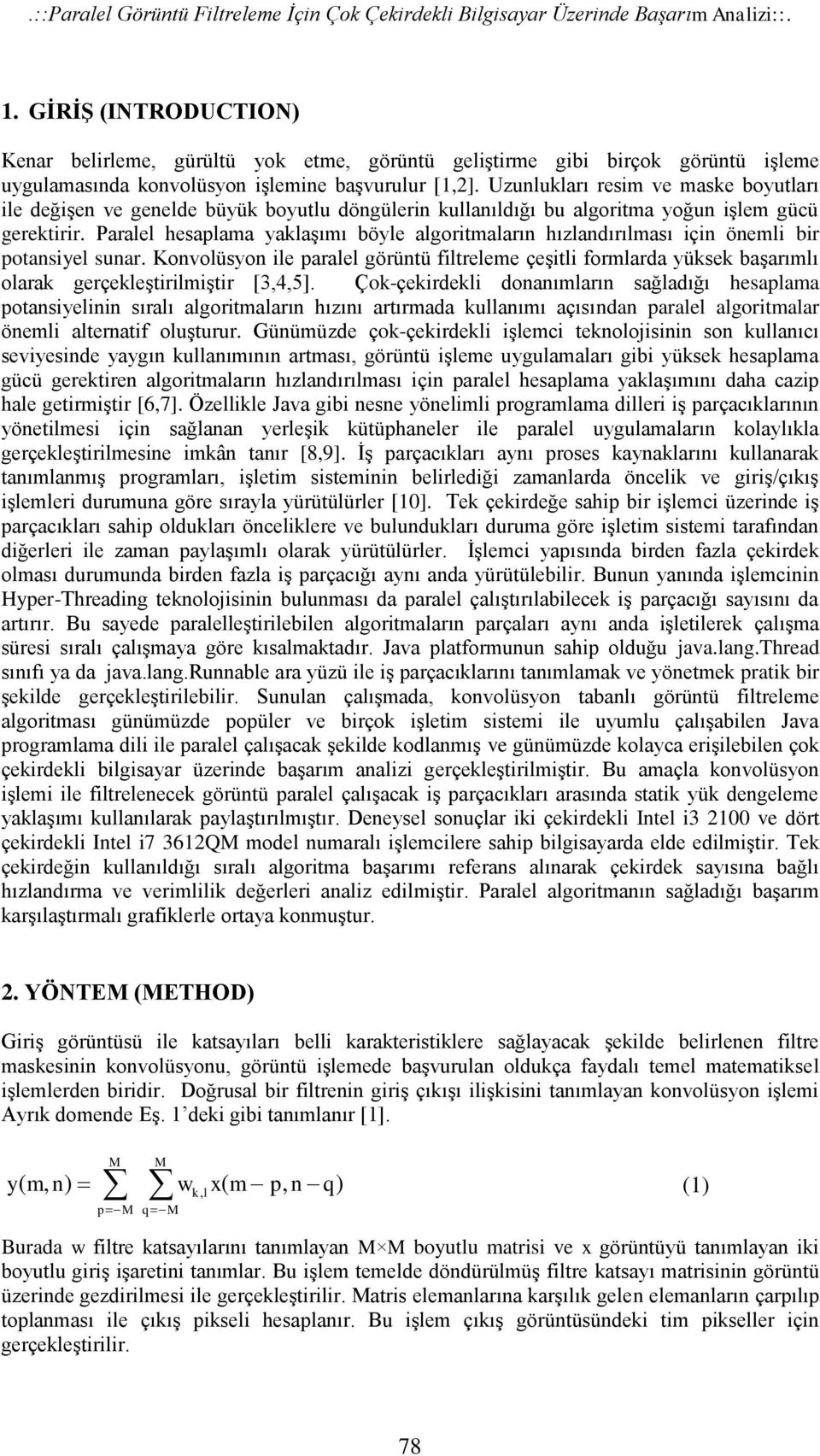 Uzunlukları resim ve maske boyutları ile değişen ve genelde büyük boyutlu döngülerin kullanıldığı bu algoritma yoğun işlem gücü gerektirir.