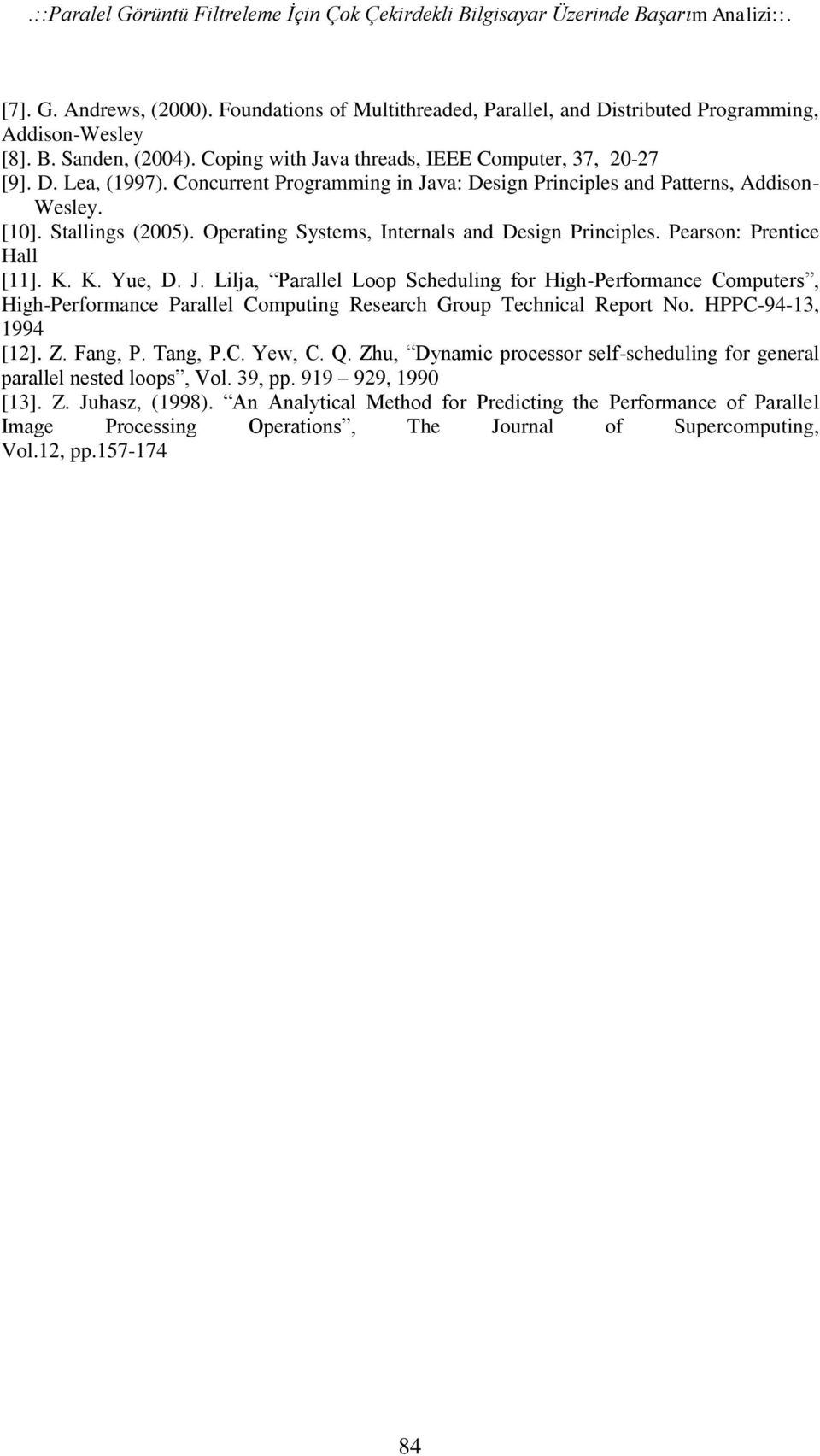 Concurrent Programming in Java: Design Principles and Patterns, Addison- Wesley. [10]. Stallings (2005). Operating Systems, Internals and Design Principles. Pearson: Prentice Hall [11]. K. K. Yue, D.