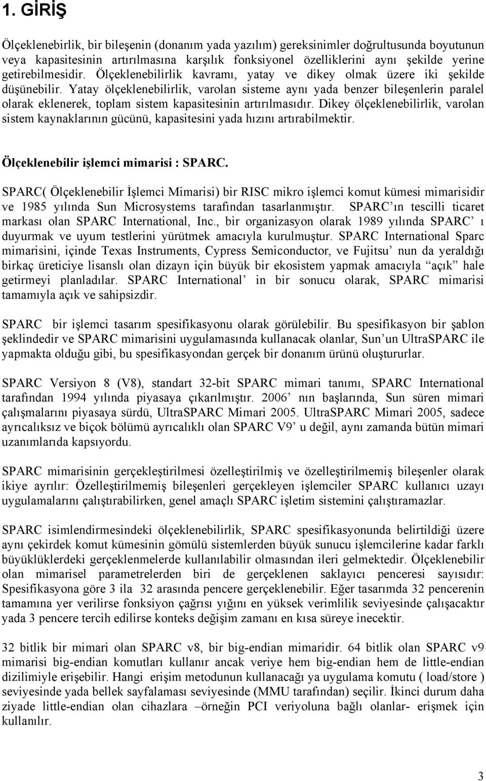 Yatay ölçeklenebilirlik, varolan sisteme aynı yada benzer bileşenlerin paralel olarak eklenerek, toplam sistem kapasitesinin artırılmasıdır.