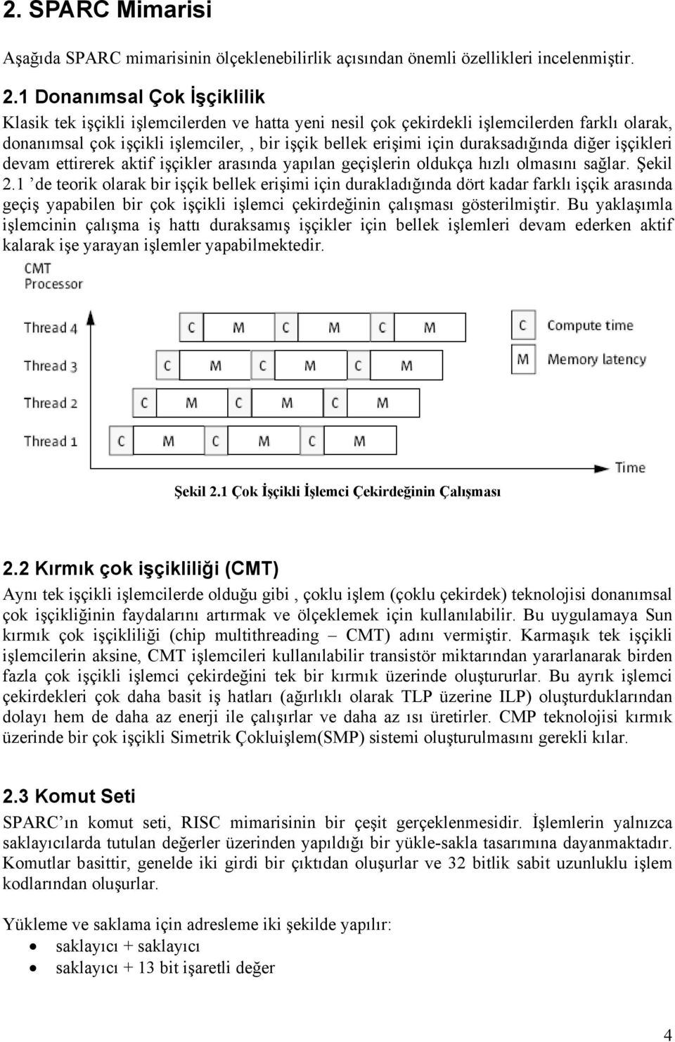 duraksadığında diğer işçikleri devam ettirerek aktif işçikler arasında yapılan geçişlerin oldukça hızlı olmasını sağlar. Şekil 2.