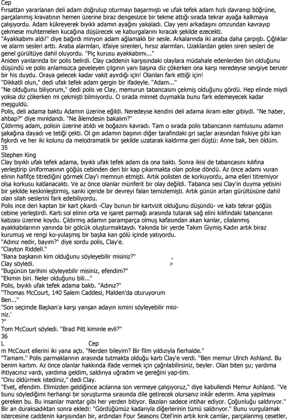 "Ayakkabımı aldı!" diye bağırdı minyon adam ağlamaklı bir sesle. Arkalarında iki araba daha çarpıştı. Çığlıklar ve alarm sesleri arttı. Araba alarmları, itfaiye sirenleri, hırsız alarmları.