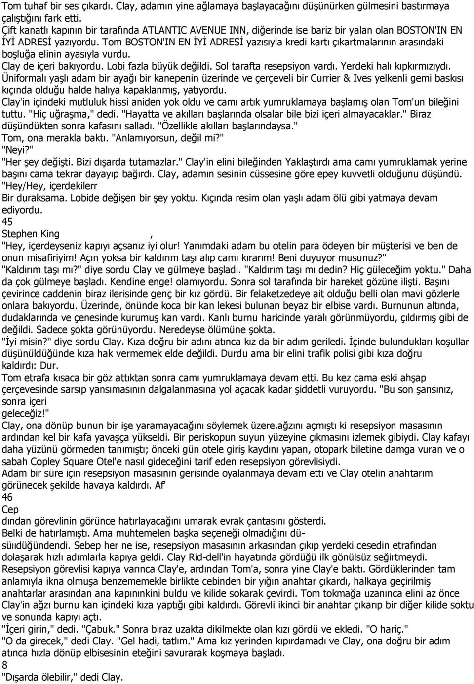 Tom BOSTON'IN EN ĐYĐ ADRESĐ yazısıyla kredi kartı çıkartmalarının arasındaki boşluğa elinin ayasıyla vurdu. Clay de içeri bakıyordu. Lobi fazla büyük değildi. Sol tarafta resepsiyon vardı.