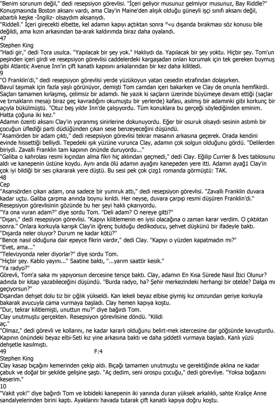 " Đçeri girecekti elbette, kel adamın kapıyı açtıktan sonra «u dışarıda bırakması söz konusu bile değildi, ama kızın arkasından ba-arak kaldırımda biraz daha oyalandı. 47 "Hadi gir," dedi Tora usulca.