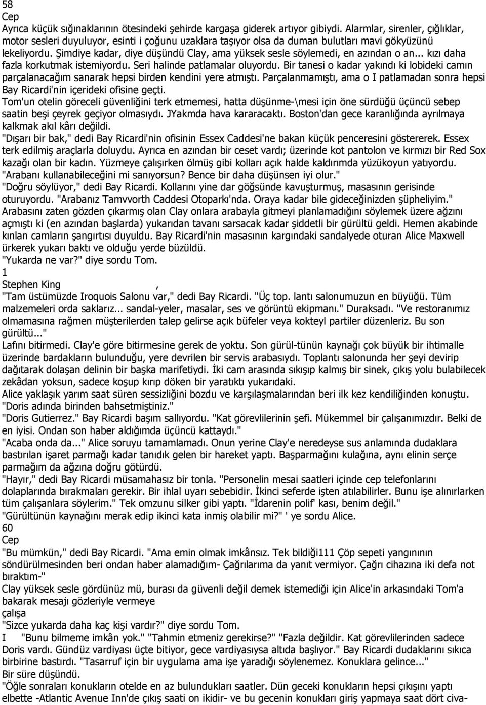 Şimdiye kadar, diye düşündü Clay, ama yüksek sesle söylemedi, en azından o an... kızı daha fazla korkutmak istemiyordu. Seri halinde patlamalar oluyordu.