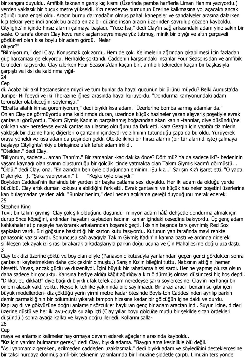 Aracın burnu darmadağın olmuş pahalı kanepeler ve sandalyeler arasına dalarken kıçı tekrar yere indi ancak bu arada en az bir düzine insan aracın üzerinden savrulup gözden kayboldu.