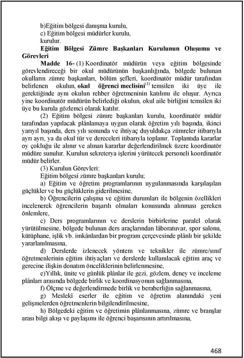 zümre başkanları, bölüm şefleri, koordinatör müdür tarafından belirlenen okulun, okul öğrenci meclisini (1) temsilen iki üye ile gerektiğinde aynı okulun rehber öğretmeninin katılımı ile oluşur.