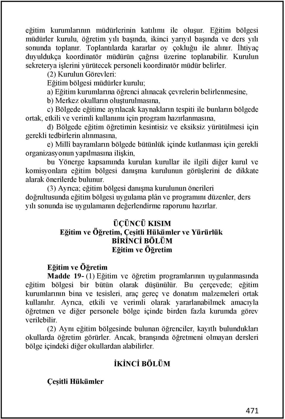 (2) Kurulun Görevleri: Eğitim bölgesi müdürler kurulu; a) Eğitim kurumlarına öğrenci alınacak çevrelerin belirlenmesine, b) Merkez okulların oluşturulmasına, c) Bölgede eğitime ayrılacak kaynakların