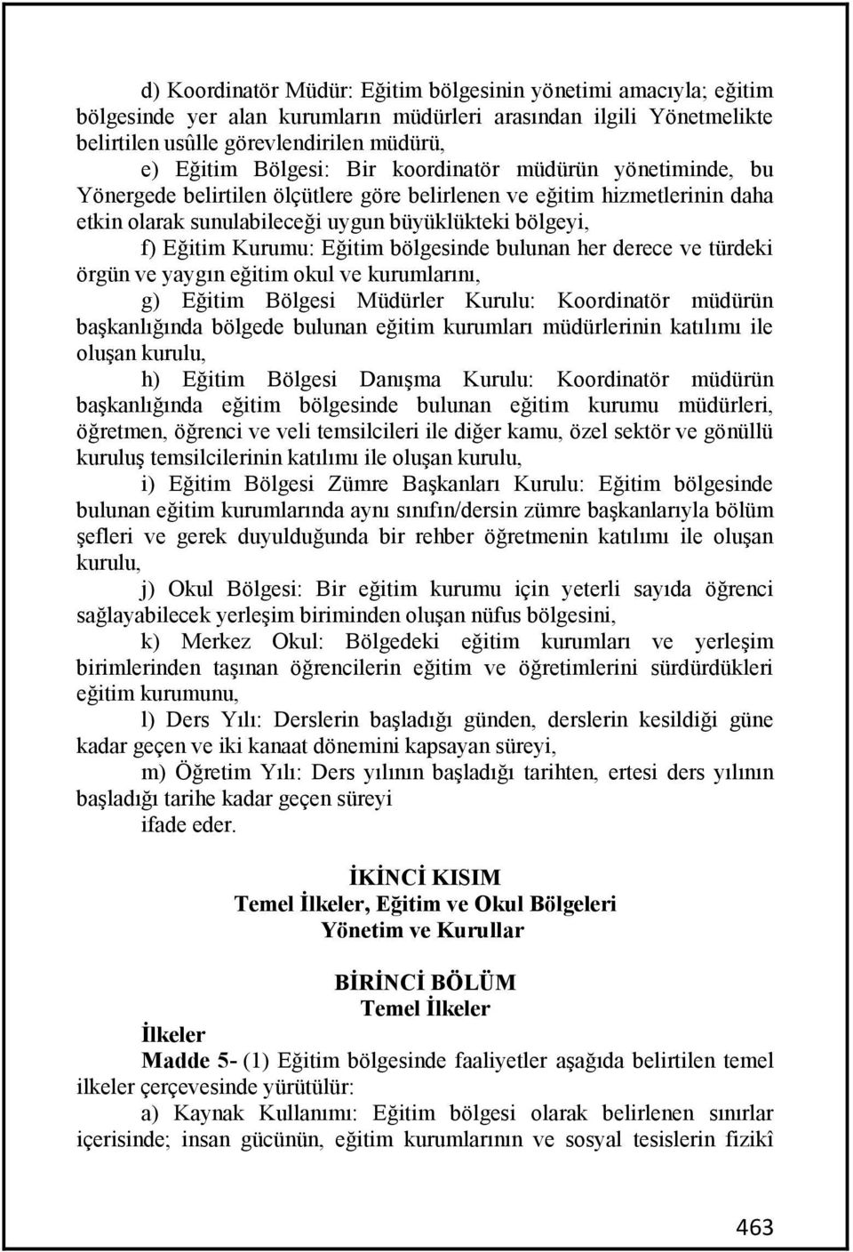 bölgesinde bulunan her derece ve türdeki örgün ve yaygın eğitim okul ve kurumlarını, g) Eğitim Bölgesi Müdürler Kurulu: Koordinatör müdürün başkanlığında bölgede bulunan eğitim kurumları müdürlerinin