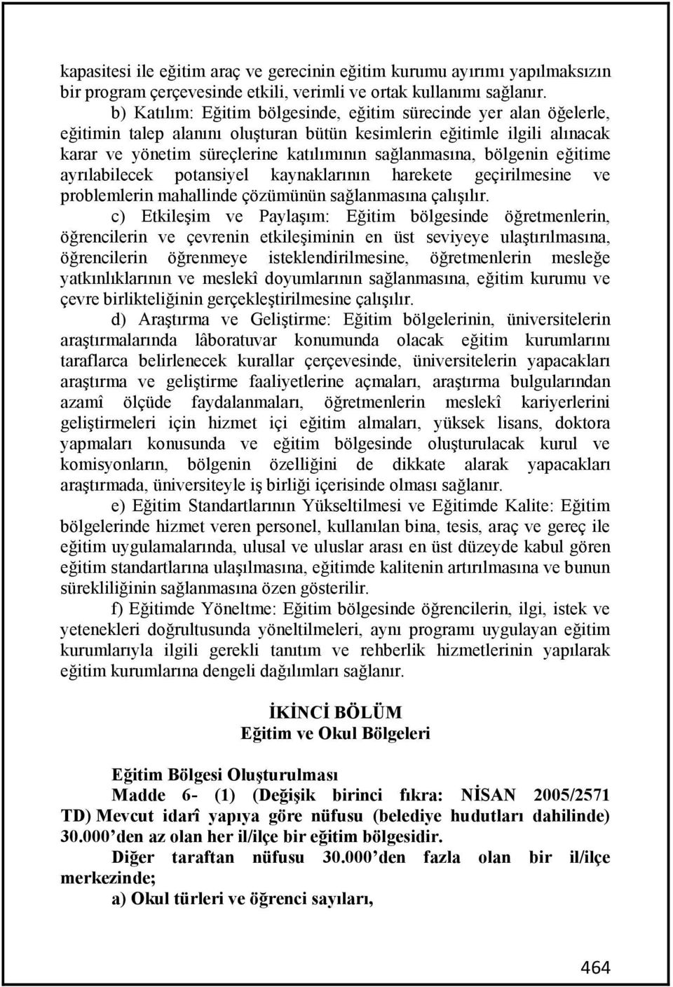 bölgenin eğitime ayrılabilecek potansiyel kaynaklarının harekete geçirilmesine ve problemlerin mahallinde çözümünün sağlanmasına çalışılır.