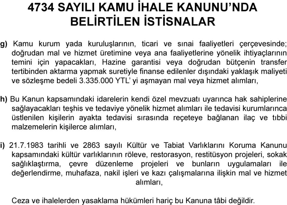 000 YTL yi aşmayan mal veya hizmet alımları, h) Bu Kanun kapsamındaki idarelerin kendi özel mevzuatı uyarınca hak sahiplerine sağlayacakları teşhis ve tedaviye yönelik hizmet alımları ile tedavisi