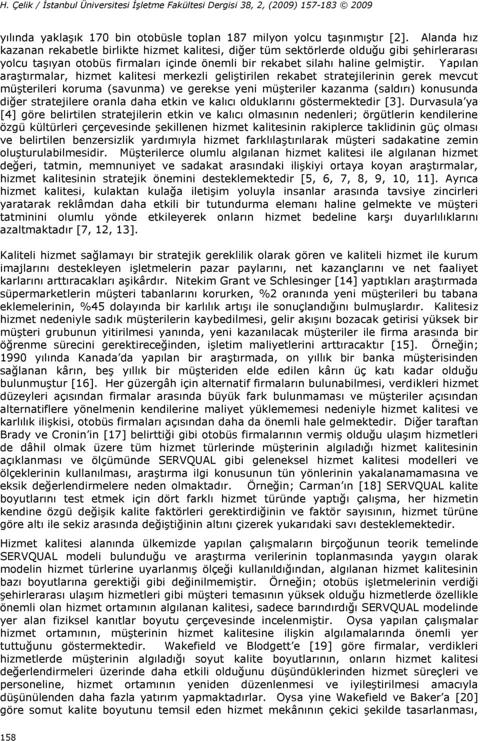 Yapılan araştırmalar, hizmet kalitesi merkezli geliştirilen rekabet stratejilerinin gerek mevcut müşterileri koruma (savunma) ve gerekse yeni müşteriler kazanma (saldırı) konusunda diğer stratejilere