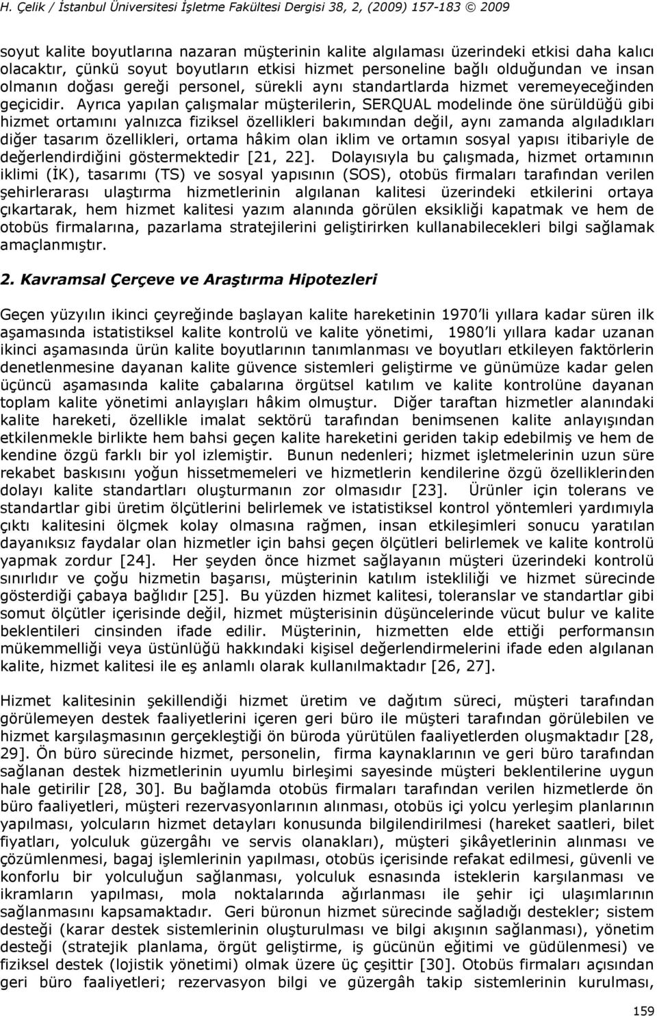 Ayrıca yapılan çalışmalar müşterilerin, SERQUAL modelinde öne sürüldüğü gibi hizmet ortamını yalnızca fiziksel özellikleri bakımından değil, aynı zamanda algıladıkları diğer tasarım özellikleri,