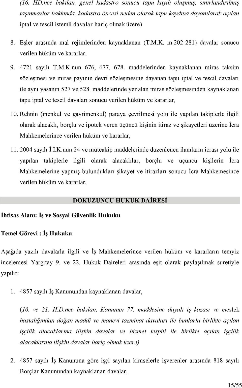 üzere) 8. Eşler arasında mal rejimlerinden kaynaklanan (T.M.K. m.202-281) davalar sonucu verilen hüküm ve kararlar, 9. 4721 sayılı T.M.K.nun 676, 677, 678.