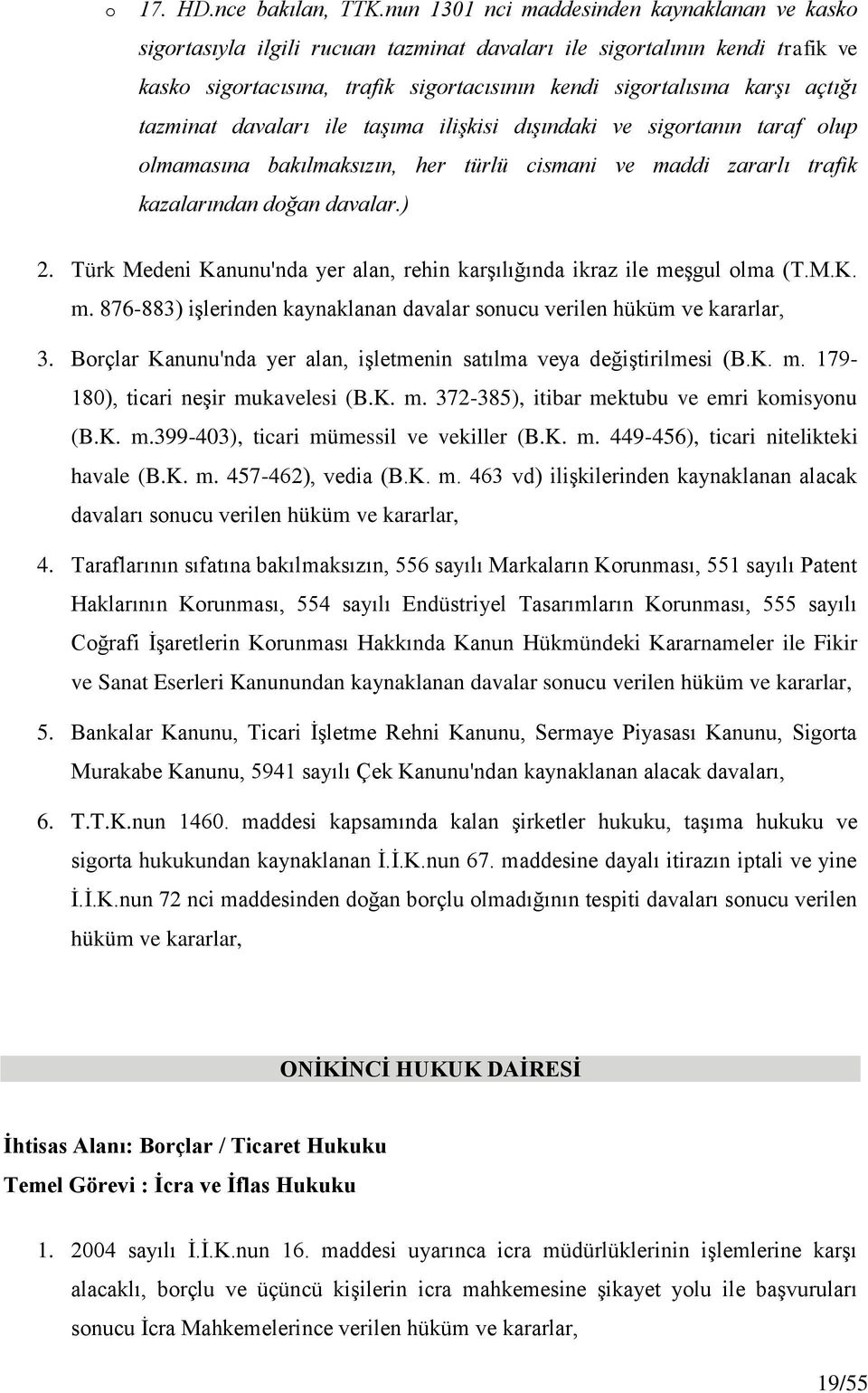 tazminat davaları ile taşıma ilişkisi dışındaki ve sigortanın taraf olup olmamasına bakılmaksızın, her türlü cismani ve maddi zararlı trafik kazalarından doğan davalar.) 2.