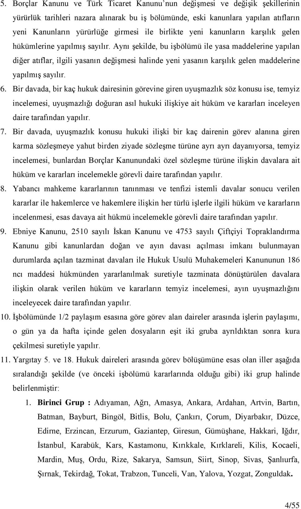 Aynı şekilde, bu işbölümü ile yasa maddelerine yapılan diğer atıflar, ilgili yasanın değişmesi halinde yeni yasanın karşılık gelen maddelerine yapılmış sayılır. 6.