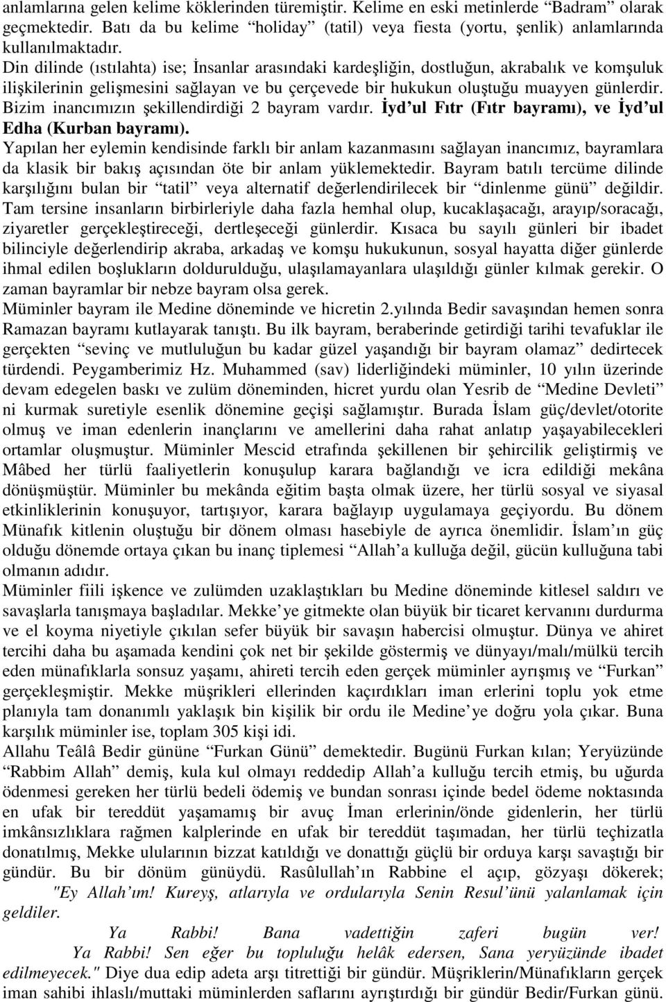 Bizim inancımızın şekillendirdiği 2 bayram vardır. Đyd ul Fıtr (Fıtr bayramı), ve Đyd ul Edha (Kurban bayramı).