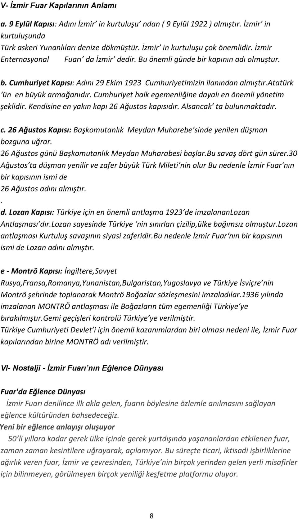 atatürk ün en büyük armağanıdır. Cumhuriyet halk egemenliğine dayalı en önemli yönetim şeklidir. Kendisine en yakın kapı 26 Ağustos kapısıdır. Alsancak ta bulunmaktadır. c.