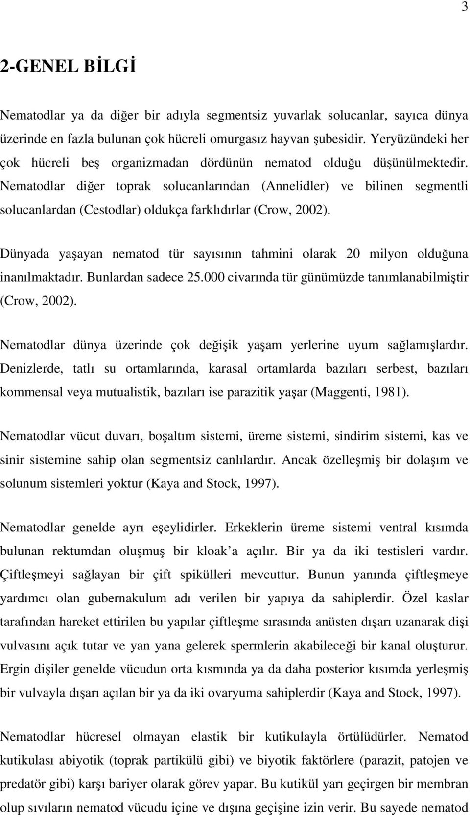 Nematodlar diğer toprak solucanlarından (Annelidler) ve bilinen segmentli solucanlardan (Cestodlar) oldukça farklıdırlar (Crow, 2002).