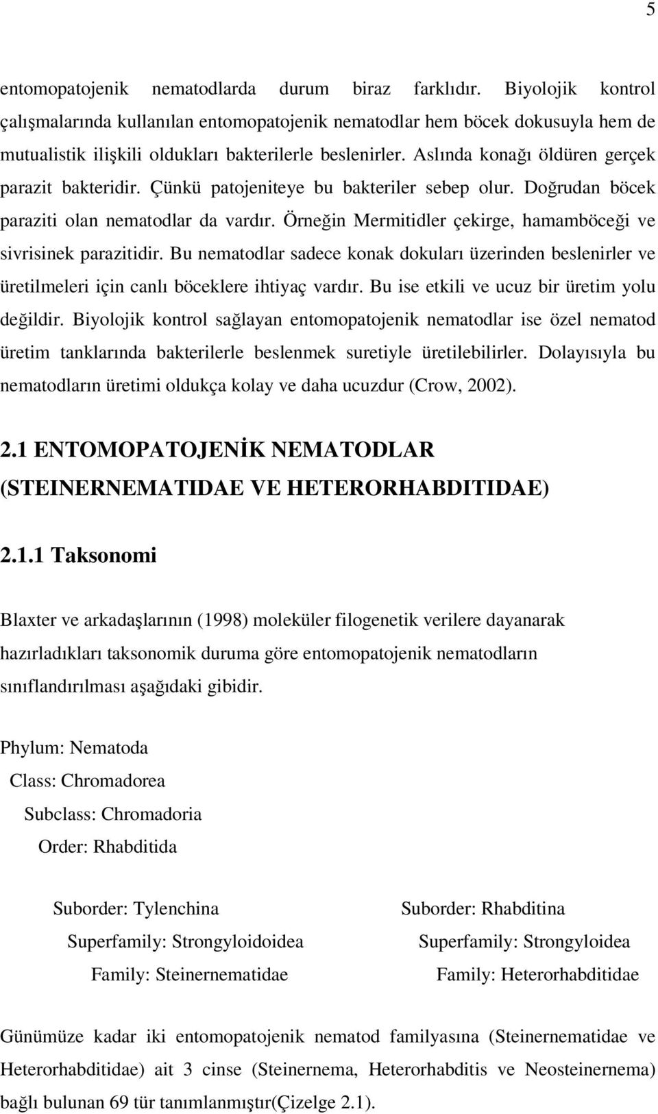 Aslında konağı öldüren gerçek parazit bakteridir. Çünkü patojeniteye bu bakteriler sebep olur. Doğrudan böcek paraziti olan nematodlar da vardır.