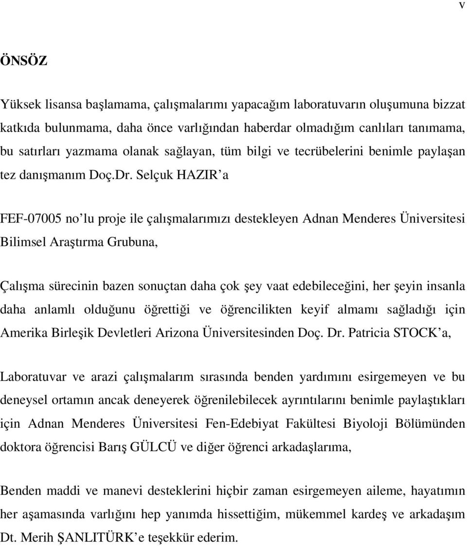 Selçuk HAZIR a FEF-07005 no lu proje ile çalışmalarımızı destekleyen Adnan Menderes Üniversitesi Bilimsel Araştırma Grubuna, Çalışma sürecinin bazen sonuçtan daha çok şey vaat edebileceğini, her