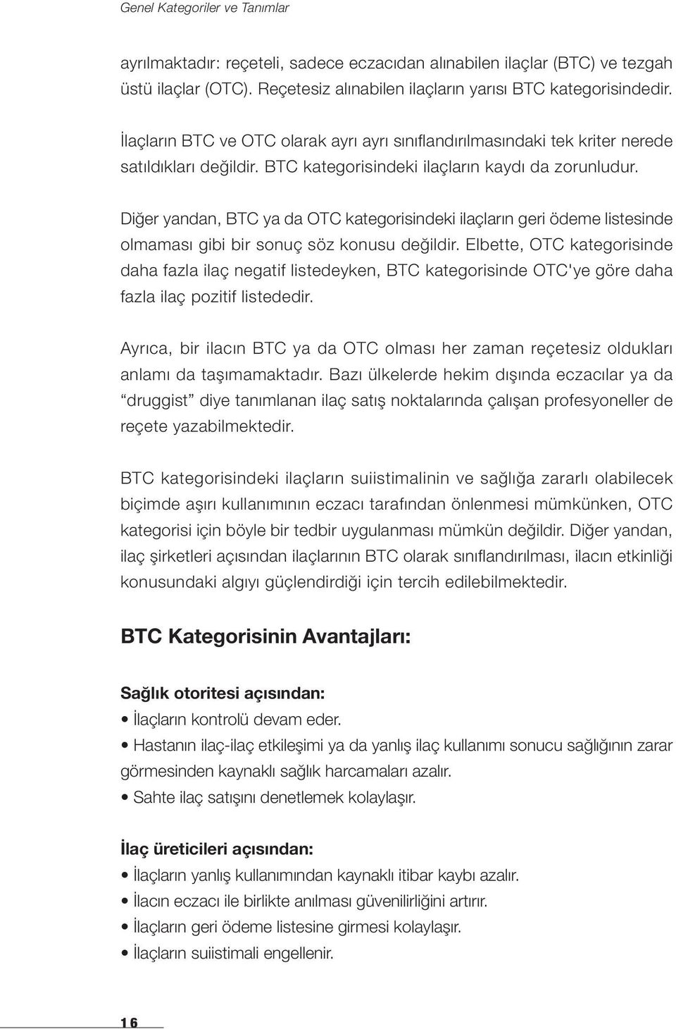 Diğer yandan, BTC ya da OTC kategorisindeki ilaçların geri ödeme listesinde olmaması gibi bir sonuç söz konusu değildir.