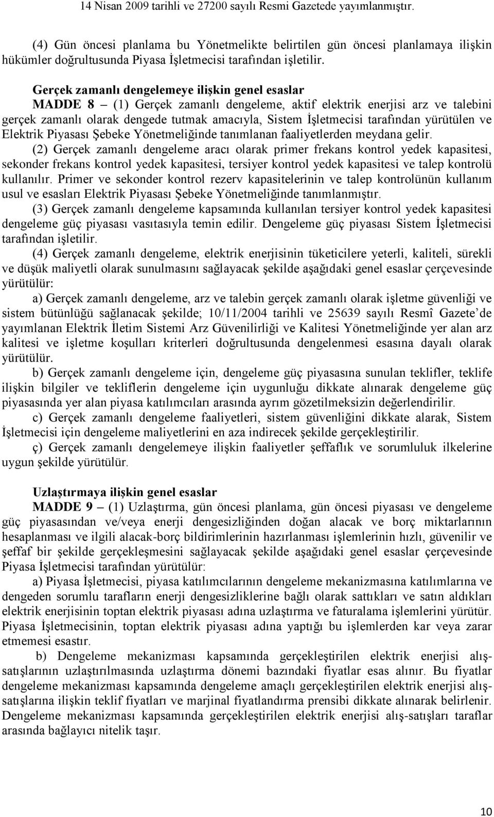 tarafından yürütülen ve Elektrik Piyasası Şebeke Yönetmeliğinde tanımlanan faaliyetlerden meydana gelir.